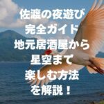 佐渡の夜遊び完全ガイド｜地元居酒屋から星空まで楽しむ方法を解説！