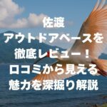 佐渡アウトドアベースを徹底レビュー！口コミから見える魅力を深掘り解説