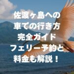 佐渡ヶ島への車での行き方 完全ガイド｜フェリー予約と料金も解説！